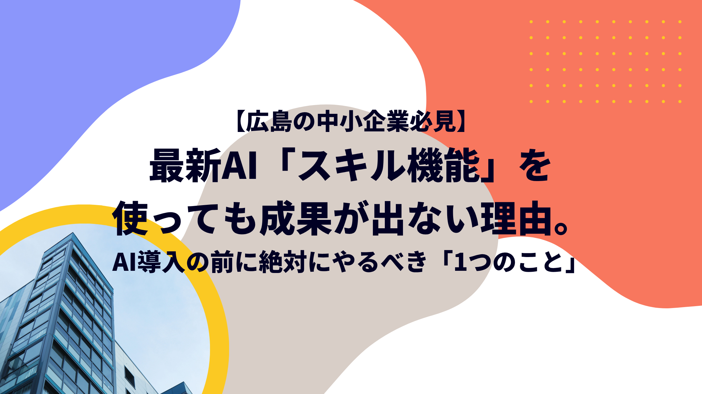 【広島の中小企業必見】最新AI「スキル機能」を使っても成果が出ない理由。AI導入の前に絶対にやるべき「1つのこと」