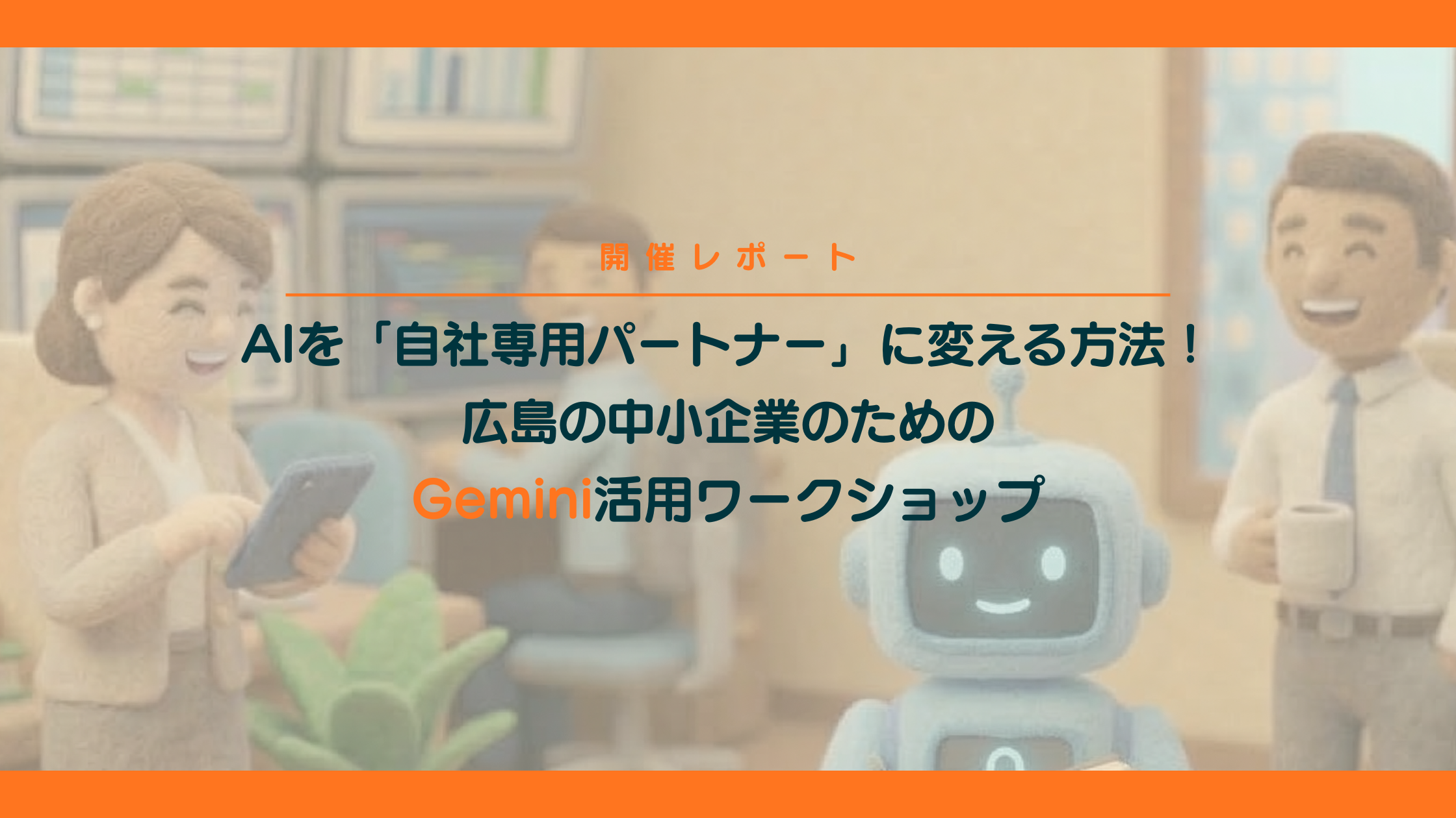 【開催レポート】AIを「自社専用パートナー」に変える方法！広島の中小企業のためのGemini活用ワークショップ