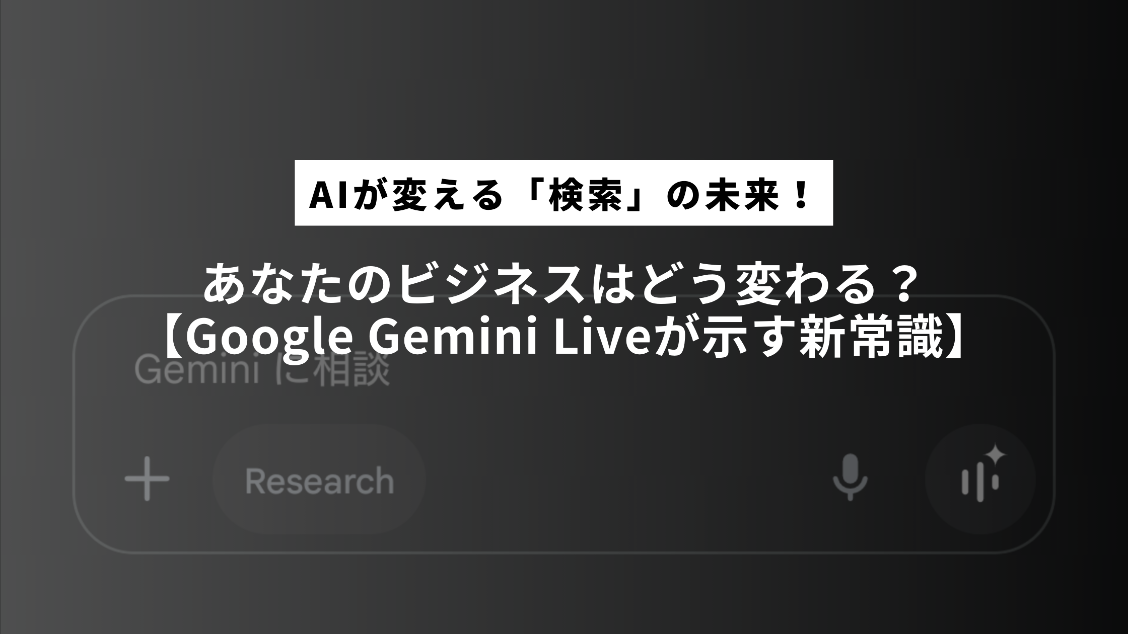 AIが変える「検索」の未来！あなたのビジネスはどう変わる？【Google Gemini Liveが示す新常識】
